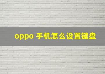 oppo 手机怎么设置键盘